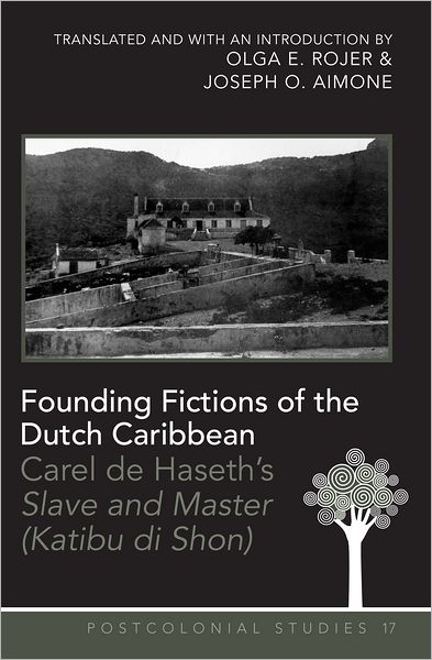 Cover for Olga E. Rojer · Founding Fictions of the Dutch Caribbean: Carel de Haseth's &quot;Slave and Master (Katibu di Shon)&quot; - A Dual-Language Edition - Translated and with an Introduction by Olga E. Rojer and Joseph O. Aimone - Postcolonial Studies (Paperback Book) [New edition] (2011)