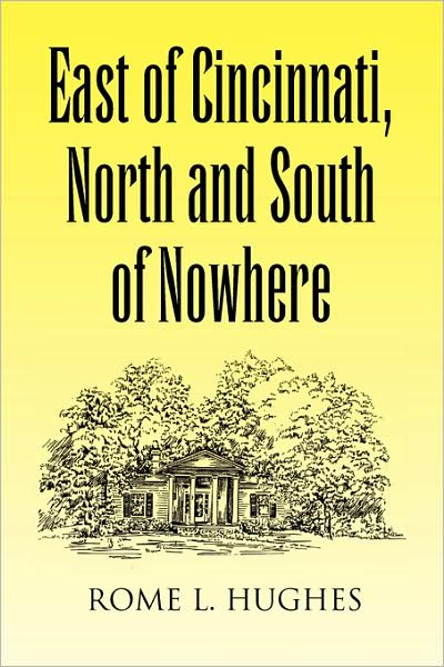 Cover for Rome L Hughes · East of Cincinnati, North and South of Nowhere (Paperback Book) (2009)