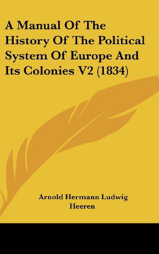 Cover for Arnold Hermann Ludwig Heeren · A Manual of the History of the Political System of Europe and Its Colonies V2 (1834) (Hardcover Book) (2008)