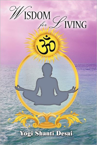 Cover for Yogi Shanti Desai · Wisdom for Living (Paperback Book) (2009)