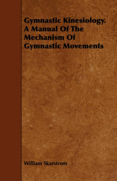 Cover for William Skarstrom · Gymnastic Kinesiology. a Manual of the Mechanism of Gymnastic Movements (Paperback Book) (2009)