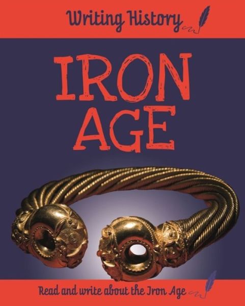 Writing History: Iron Age - Writing History - Anita Ganeri - Books - Hachette Children's Group - 9781445153056 - September 17, 2019