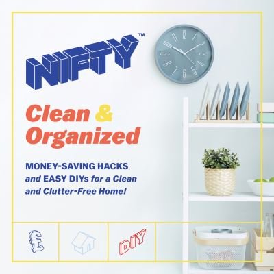 Nifty (TM) Clean & Organized: Money-Saving Hacks and Easy Diys for a Clean and Clutter-Free Home! - Nifty (TM) - Bücher - David & Charles - 9781446309056 - 23. November 2021
