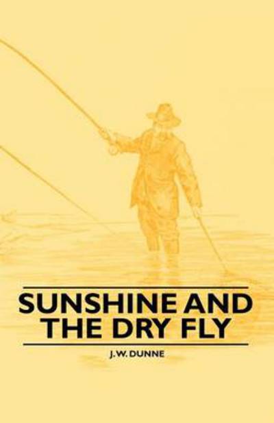 Cover for J W Dunne · Sunshine and the Dry Fly (Paperback Book) (2010)