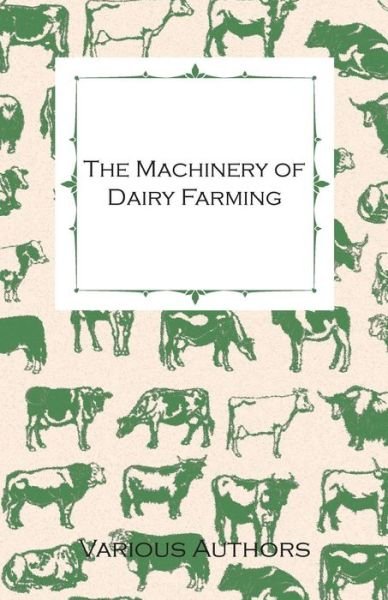 Cover for The Machinery of Dairy Farming - with Information on Milking, Separating, Sterilizing and Other Mechanical Aspects of Dairy Production (Pocketbok) (2011)