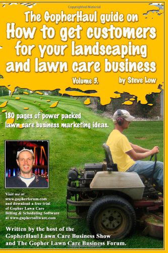 Cover for Steve Low · The Gopherhaul Guide on How to Get Customers for Your Landscaping and Lawn Care Business - Volume 3.: Anyone Can Start a Landscaping or Lawn Care ... Customers. This Book Will Show You How. (Paperback Book) (2009)