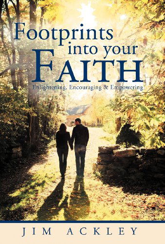 Cover for Jim Ackley · Footprints into Your Faith: Enlightening, Encouraging &amp; Empowering (Hardcover Book) (2012)