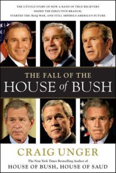 The Fall of the House of Bush The Untold Story of How a Band of True Believers S - Craig Unger - Bøger - Scribner - 9781451655056 - 1. december 2012