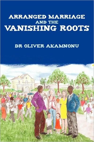 Cover for Oliver Akamnonu · Arranged Marriage and the Vanishing Roots (Hardcover Book) (2010)