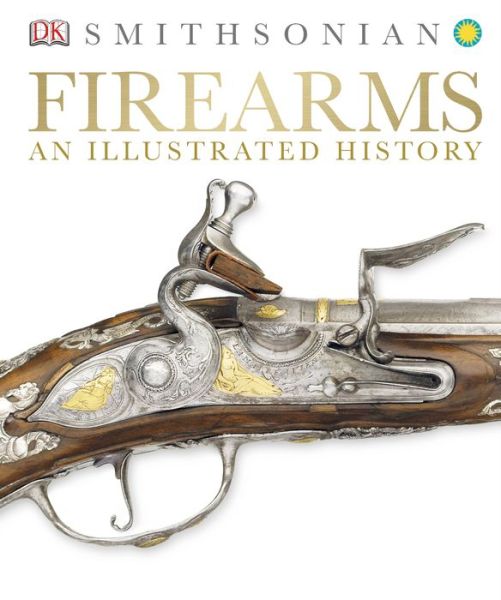 Cover for Dk Publishing · Firearms: an Illustrated History (Hardcover Book) (2014)