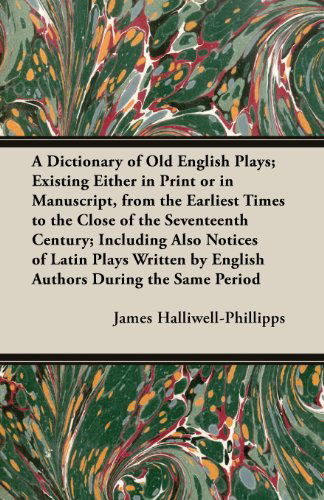 Cover for J. O. Halliwell-phillipps · A   Dictionary of Old English Plays; Existing Either in Print or in Manuscript, from the Earliest Times to the Close of the Seventeenth Century; Inclu (Paperback Book) (2013)