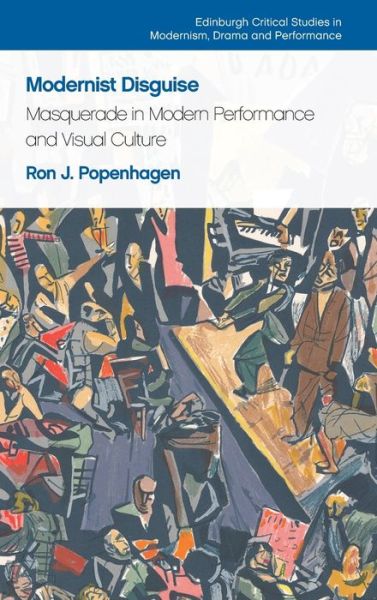 Cover for Ron J. Popenhagen · Modernist Disguise: Masquerade in Modern Performance and Visual Culture - Edinburgh Critical Studies in Modernism, Drama and Performance (Hardcover Book) (2021)