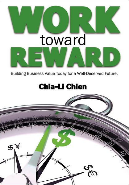 Cover for Chia-li Chien · Work Toward Reward: Building Business Value Today for a Well-deserved Future (Hardcover Book) (2012)