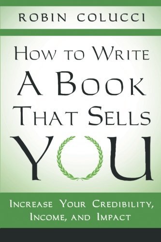 Cover for Robin Colucci · How to Write a Book That Sells You: Increase Your Credibility, Income, and Impact (Paperback Book) (2013)