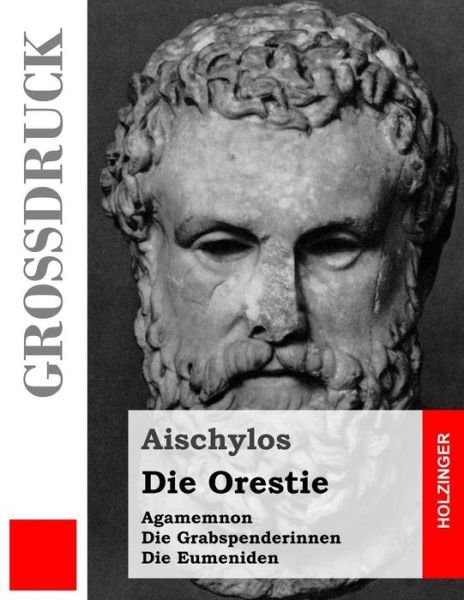 Cover for Aischylos · Die Orestie (Großdruck): Agamemnon / Die Grabspenderinnen / Die Eumeniden (Taschenbuch) [German, Lrg edition] (2013)