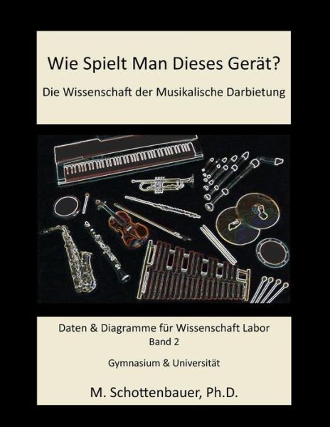 Cover for M Schottenbauer · Wie Spielt Man Dieses Gerat? Die Wissenschaft Der Musikalische Darbietung Band 2: Daten &amp; Diagramme Fur Wissenschaft Labor (Taschenbuch) (2014)