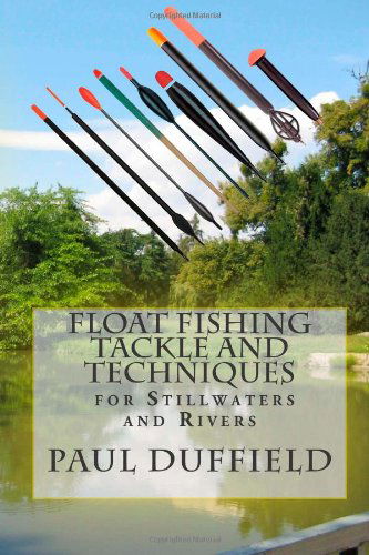 Cover for Paul Duffield · Float Fishing Tackle and Techniques for Stillwaters and Rivers (Paperback Book) (2014)