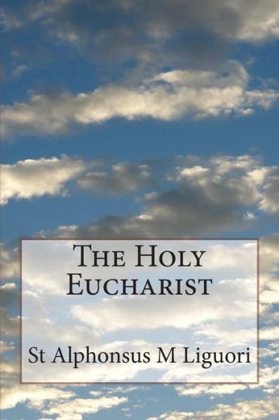 Cover for St Alphonsus M Liguori · The Holy Eucharist (Taschenbuch) (2014)