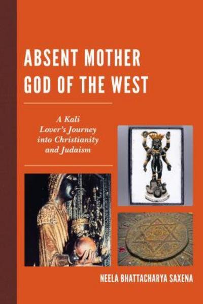 Cover for Neela Bhattacharya Saxena · Absent Mother God of the West: A Kali Lover's Journey into Christianity and Judaism (Hardcover bog) (2015)
