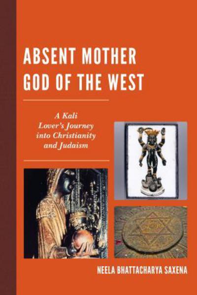 Cover for Neela Bhattacharya Saxena · Absent Mother God of the West: A Kali Lover's Journey into Christianity and Judaism (Hardcover Book) (2015)