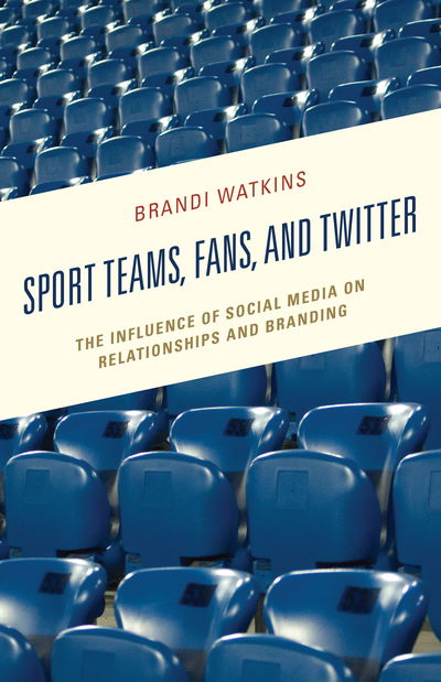 Cover for Brandi Watkins · Sport Teams, Fans, and Twitter: The Influence of Social Media on Relationships and Branding - Integrated Marketing Communication (Hardcover Book) (2018)