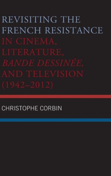 Cover for Christophe Corbin · Revisiting the French Resistance in Cinema, Literature, Bande Dessinee, and Television (1942–2012) (Hardcover Book) (2019)