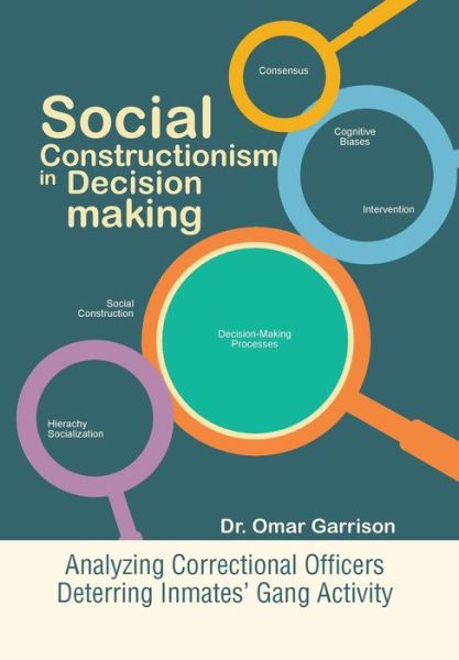 Cover for Dr Omar Garrison · Social Constructionism in Decision-making: Analyzing Correctional Officers Deterring Inmates' Gang Activity (Hardcover Book) (2014)