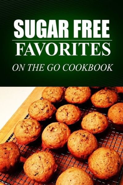 Cover for Sugar Free Favorites · Sugar Free Favorites - on the Go Cookbook: Sugar Free Recipes Cookbook for Your Everyday Sugar Free Cooking (Paperback Bog) (2014)