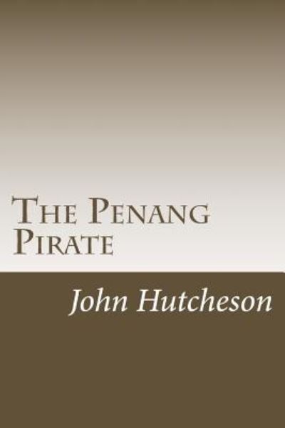 The Penang Pirate - John C Hutcheson - Books - Createspace - 9781500580056 - July 21, 2014