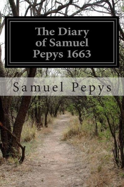 The Diary of Samuel Pepys 1663 - Samuel Pepys - Books - Createspace - 9781505499056 - December 12, 2014