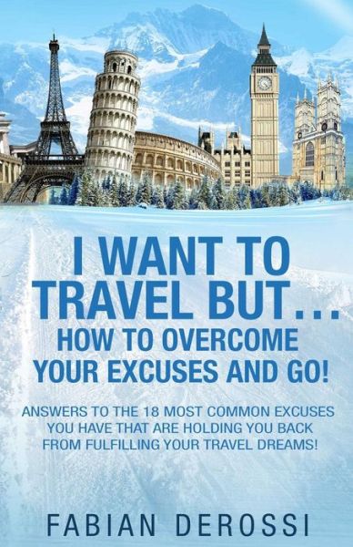 Cover for Fabian Derossi · I Want to Travel But...how to Overcome Your Excuses and Go! (Paperback Book) (2015)