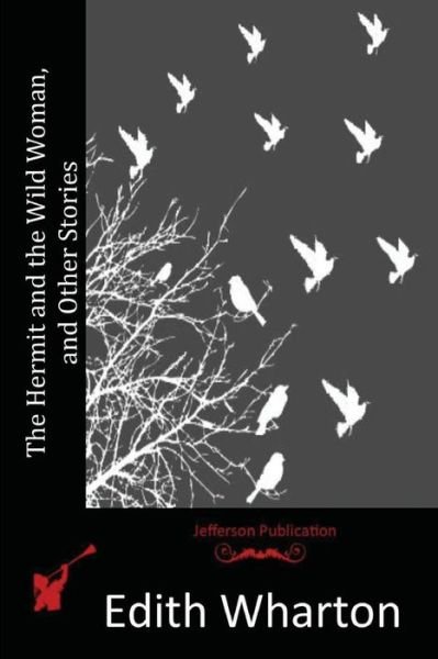 The Hermit and the Wild Woman, and Other Stories - Edith Wharton - Livros - Createspace - 9781512192056 - 13 de maio de 2015