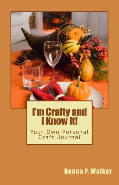 Donna P Walker · I'm Crafty and I Know It (Paperback Book) (2015)