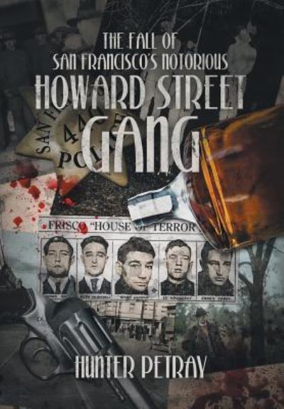 Cover for Hunter Petray · The Fall Of San Francisco's Notorious Howard Street Gang (Hardcover Book) (2016)