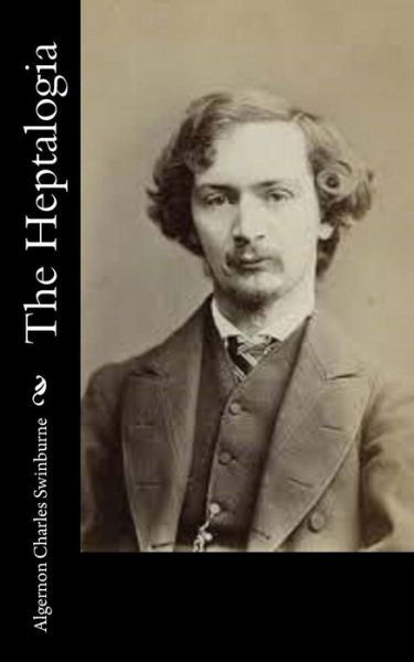 Cover for Algernon Charles Swinburne · The Heptalogia (Taschenbuch) (2015)