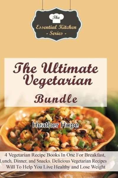 Cover for Heather Hope · The Ultimate Vegetarian Bundle: 4 Vegetarian Recipe Books in One for Breakfast, Lunch, Dinner, and Snacks. Delicious Vegetarian Recipe Guides Will to (Taschenbuch) (2015)
