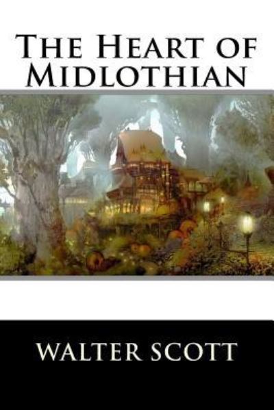 The Heart of Midlothian - Walter Scott - Books - Createspace Independent Publishing Platf - 9781519151056 - November 5, 2015