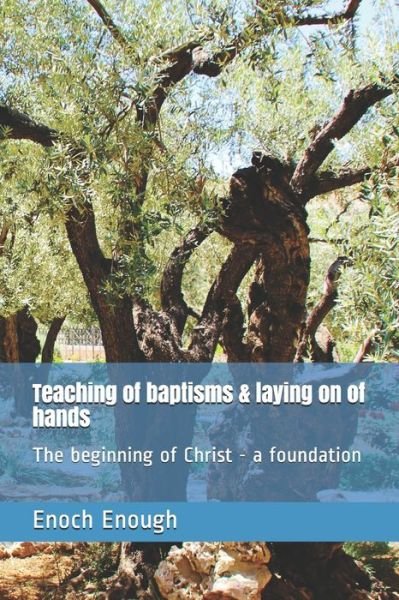 Teaching of baptisms & laying on of hands - Enoch Enough - Bøger - Independently published - 9781520533056 - 5. februar 2017