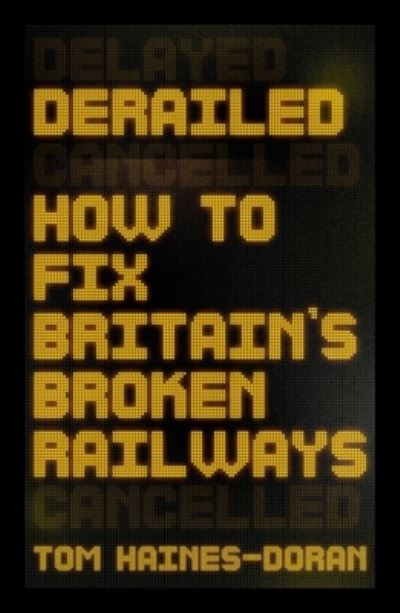 Derailed: How to Fix Britain's Broken Railways - Manchester Capitalism - Tom Haines-Doran - Bücher - Manchester University Press - 9781526164056 - 18. Oktober 2022