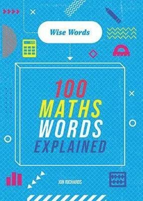 Wise Words: 100 Maths Words Explained - Wise Words - Jon Richards - Books - Hachette Children's Group - 9781526317056 - January 12, 2023