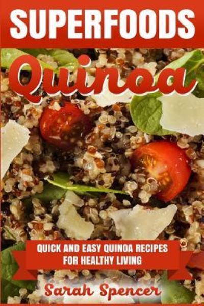 Cover for Sarah Spencer · Superfoods Quinoa - Quick and Easy Quinoa Recipes for Healthy Living: Superfoods for weight loss and a healthy lifestyle (Buch) (2016)