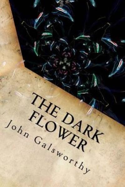 The Dark Flower - John Galsworthy - Books - Createspace Independent Publishing Platf - 9781539823056 - October 29, 2016