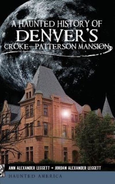 Cover for Ann Alexander Leggett · A Haunted History of Denver's Croke-Patterson Mansion (Innbunden bok) (2011)