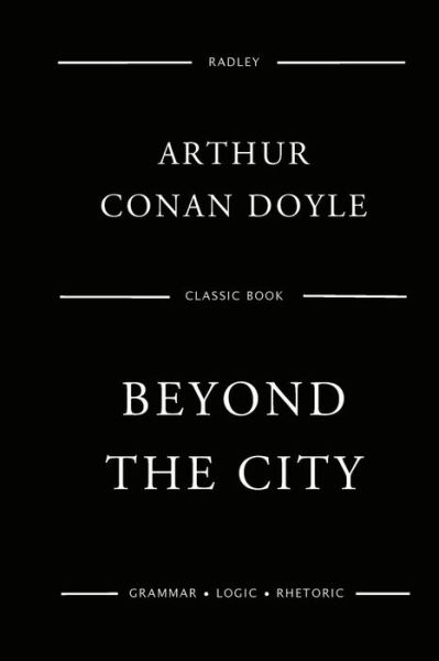 Beyond The City - Sir Arthur Conan Doyle - Books - Createspace Independent Publishing Platf - 9781544885056 - March 24, 2017