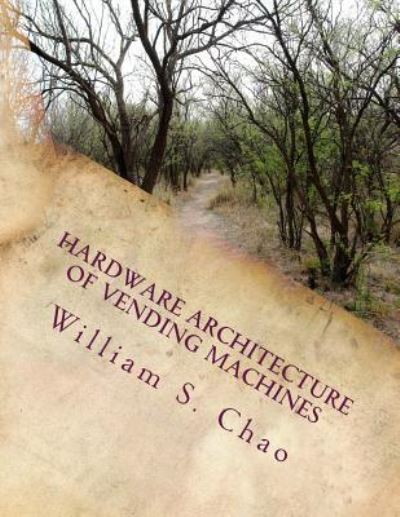 Hardware Architecture of Vending Machines - William S Chao - Books - Createspace Independent Publishing Platf - 9781546753056 - May 17, 2017