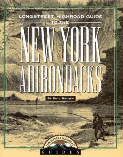 Longstreet Highroad Guide to the New York Adirondacks - Longstreet Highlands Innactive Series - Phil Brown - Bøger - Taylor Trade Publishing - 9781563525056 - 25. juni 1999