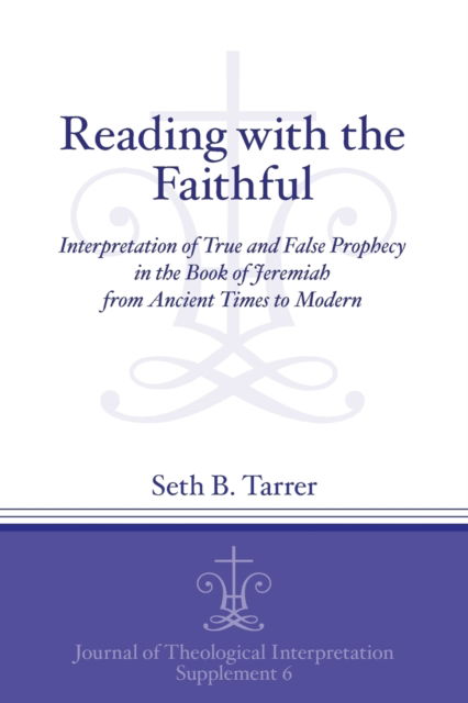 Cover for Seth B. Tarrer · Reading with the Faithful: Interpretation of True and False Prophecy in the Book of Jeremiah from Ancient to Modern Times - Journal of Theological Interpretation Supplements (Paperback Book) (2013)