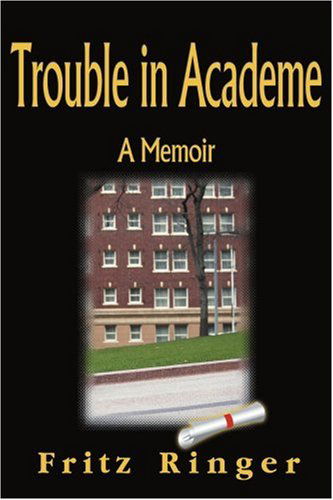 Cover for Fritz Ringer · Trouble in Academe: a Memoir (Paperback Book) (1999)