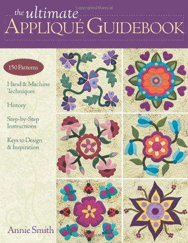 Cover for Annie Smith · Ultimate Applique Guidebook: 150 Patterns, Hand &amp; Machine Techniques, History, Step-by-Step Instructions, Keys to Design &amp; Inspiration (Paperback Book) (2010)