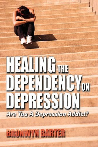 Healing the Dependency on Depression Are You a Depression Addict? - Bronwyn Barter - Książki - Eloquent Books - 9781608602056 - 26 września 2009